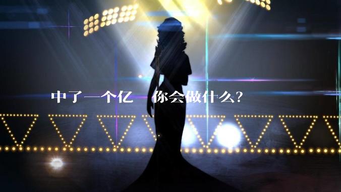 中了一个亿  你会做什么？