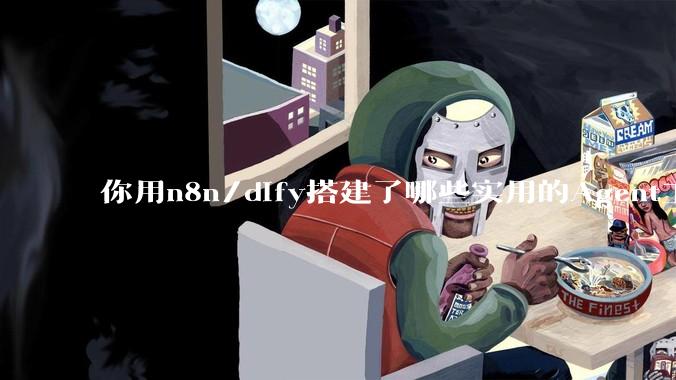 你用n8n/dify搭建了哪些实用的Agent工作流？